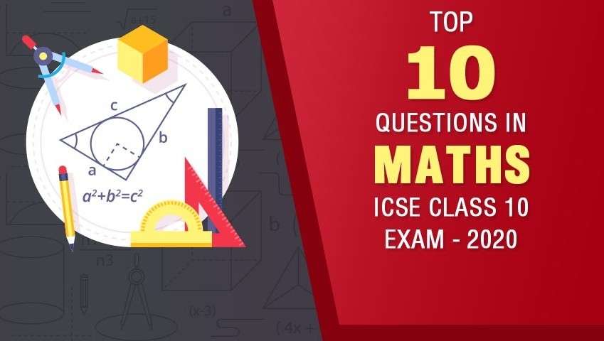 Top 10 Questions in Maths ICSE Class 10 Exam - 2020