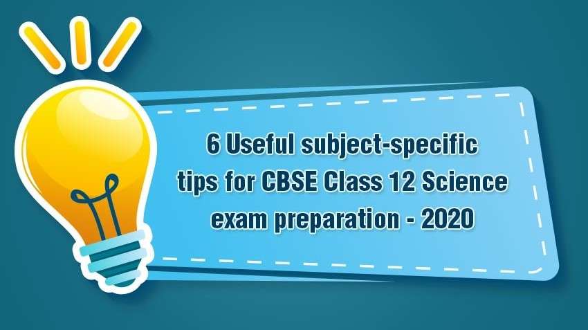 6 Useful subject-specific tips for CBSE Class 12 Science exam preparation - 2020