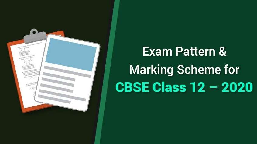Exam Pattern and Marking Scheme for CBSE Class 12 - 2020