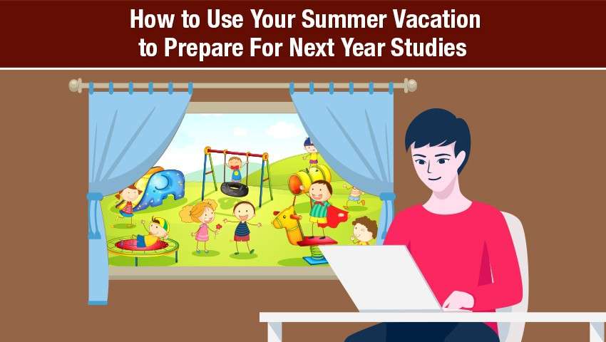 How to Use Your Summer Vacation to Prepare For Next Year Studies
