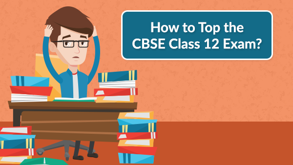 How to Top the CBSE Class 12 Exam?