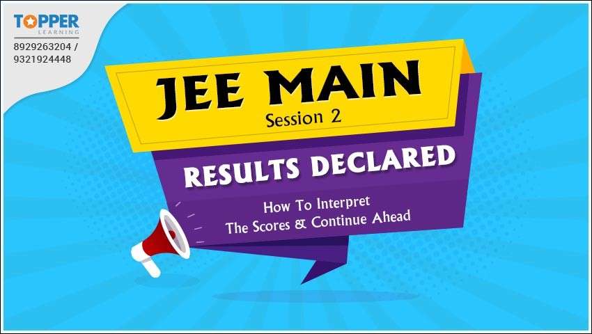 JEE Main Session 2 Results Declared: How To Interpret The Scores and Continue Ahead!