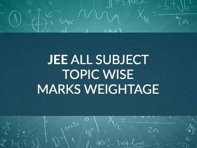 JEE Main & Advanced Important Topics & Subject Wise Marks Weightage for Physics, Chemistry & Maths Syllabus