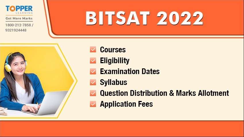 BITSAT 2022: Courses, Eligibility, Examination Dates, Syllabus, Question Distribution and Marks Allotment, and Application Fees