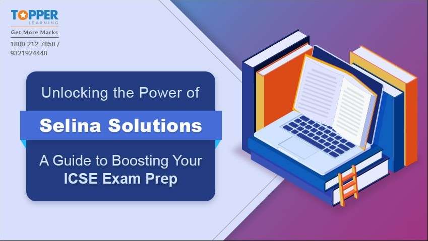Unlocking the Power of Selina Solutions: A Guide to Boosting Your ICSE Exam Prep