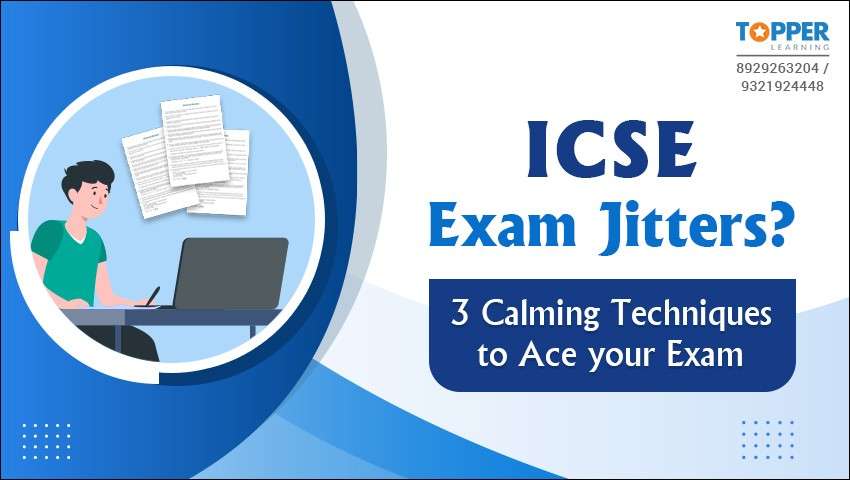 ICSE Exam Jitters? 3 Calming Techniques to Ace Your Exam