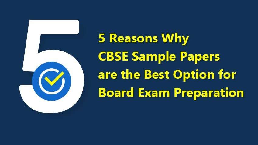 5 Reasons Why CBSE Sample Papers are the Best Option for Board Exam Preparation