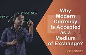 Why modern currency is accepted as a medium of exchange ...