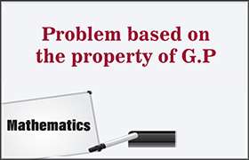 Problem based on the property of G.P ...