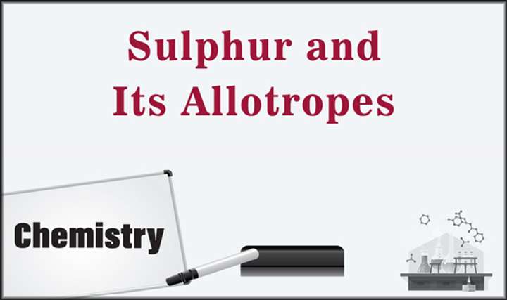 Sulphur and its Allotropes - 
