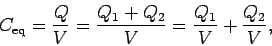 \begin{displaymath}
C_{\rm eq} = \frac{Q}{V} = \frac{Q_1+Q_2}{V} = \frac{Q_1}{V} + \frac{Q_2}{V},
\end{displaymath}