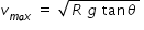 begin mathsize 14px style v subscript m a x end subscript space equals space square root of R space g space tan theta end root space end style