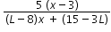 begin mathsize 12px style space fraction numerator 5 space left parenthesis x minus 3 right parenthesis over denominator open parentheses L minus 8 close parentheses x space plus space open parentheses 15 minus 3 L close parentheses end fraction end style