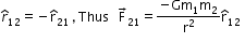 begin mathsize 12px style r with hat on top subscript 12 equals negative straight r with hat on top subscript 21 straight thin space comma straight thin space Thus thin space    straight F with rightwards arrow on top subscript 21 equals fraction numerator negative Gm subscript 1 straight m subscript 2 over denominator straight r squared end fraction straight r with hat on top subscript 12 thin space straight thin space end style