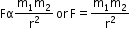 begin mathsize 12px style Fα fraction numerator straight m subscript 1 straight m subscript 2 over denominator straight r squared end fraction text   end text or text   end text straight F equals fraction numerator straight m subscript 1 straight m subscript 2 over denominator straight r squared end fraction end style