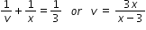 begin mathsize 12px style 1 over v plus 1 over x equals 1 third space space space o r space space space v space equals space fraction numerator 3 x over denominator x minus 3 end fraction end style