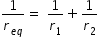 begin mathsize 14px style 1 over r subscript e q end subscript equals space 1 over r subscript 1 plus 1 over r subscript 2 end style