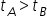 t subscript A greater than t subscript B