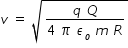 begin mathsize 14px style v space equals space square root of fraction numerator q space Q over denominator 4 space pi space epsilon subscript o space m space R end fraction end root end style