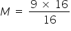 M space equals space fraction numerator 9 space cross times space 16 over denominator 16 end fraction