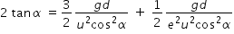 begin mathsize 14px style 2 space tan alpha space equals 3 over 2 fraction numerator g d over denominator u squared cos squared alpha end fraction space plus space 1 half fraction numerator g d over denominator e squared u squared cos squared alpha end fraction end style