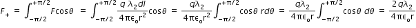 begin mathsize 12px style F subscript plus space equals space integral subscript negative straight pi divided by 2 end subscript superscript plus straight pi divided by 2 end superscript F cos theta space space equals space integral subscript negative straight pi divided by 2 end subscript superscript plus straight pi divided by 2 end superscript fraction numerator q space lambda subscript 2 d l over denominator 4 πε subscript straight o straight r squared end fraction cos theta space equals space fraction numerator q lambda subscript 2 over denominator 4 πε subscript straight o straight r squared end fraction integral subscript negative straight pi divided by 2 end subscript superscript plus straight pi divided by 2 end superscript cos theta space r d theta space equals space fraction numerator q lambda subscript 2 over denominator 4 πε subscript straight o straight r end fraction integral subscript negative straight pi divided by 2 end subscript superscript plus straight pi divided by 2 end superscript cos theta space d theta space equals space fraction numerator 2 q lambda subscript 2 over denominator 4 πε subscript straight o straight r end fraction end style