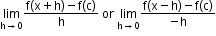 begin mathsize 12px style limit as straight h rightwards arrow 0 of fraction numerator straight f open parentheses straight x plus straight h close parentheses minus straight f open parentheses straight c close parentheses over denominator straight h end fraction space or space limit as straight h rightwards arrow 0 of fraction numerator straight f open parentheses straight x minus straight h close parentheses minus straight f open parentheses straight c close parentheses over denominator negative straight h end fraction end style