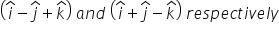 open parentheses i with hat on top minus j with hat on top plus k with hat on top close parentheses space a n d space open parentheses i with hat on top plus j with hat on top minus k with hat on top close parentheses space r e s p e c t i v e l y