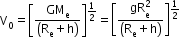 begin mathsize 12px style text V end text subscript 0 equals open square brackets fraction numerator GM subscript straight e over denominator open parentheses straight R subscript straight e plus straight h close parentheses end fraction close square brackets to the power of 1 half end exponent equals open square brackets fraction numerator gR subscript straight e superscript 2 over denominator open parentheses straight R subscript straight e plus straight h close parentheses end fraction close square brackets to the power of 1 half end exponent end style
