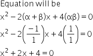 Equation space will space be
straight x squared minus 2 open parentheses straight alpha plus straight beta close parentheses straight x plus 4 open parentheses αβ close parentheses equals 0
straight x squared minus 2 open parentheses fraction numerator negative 1 over denominator 1 end fraction close parentheses straight x plus 4 open parentheses 1 over 1 close parentheses equals 0
straight x squared plus 2 straight x plus 4 equals 0