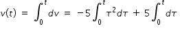 begin mathsize 14px style v left parenthesis t right parenthesis space equals space integral subscript 0 superscript t d v space equals space minus 5 integral subscript 0 superscript t tau squared d tau space plus space 5 integral subscript 0 superscript t d tau space end style