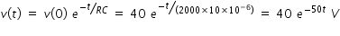 begin mathsize 14px style v left parenthesis t right parenthesis space equals space v left parenthesis 0 right parenthesis space e to the power of bevelled fraction numerator negative t over denominator R C end fraction end exponent space equals space 40 space e to the power of bevelled fraction numerator negative t over denominator left parenthesis 2000 cross times 10 cross times 10 to the power of negative 6 end exponent right parenthesis end fraction end exponent space equals space 40 space e to the power of negative 50 t end exponent space V end style