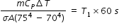 begin mathsize 12px style fraction numerator m C subscript P increment T over denominator sigma A open parentheses 75 to the power of 4 space minus space 70 to the power of 4 close parentheses end fraction space equals space T subscript 1 cross times 60 space s end style