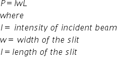 P equals I w L
w h e r e space
I equals space i n t e n s i t y space o f space i n c i d e n t space b e a m
w equals space w i d t h space o f space t h e space s l i t
l equals l e n g t h space o f space t h e space s l i t
