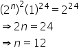 open parentheses 2 to the power of n close parentheses squared open parentheses 1 close parentheses to the power of 24 equals 2 to the power of 24
rightwards double arrow 2 n equals 24
rightwards double arrow n equals 12