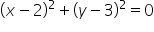 open parentheses x minus 2 close parentheses squared plus open parentheses y minus 3 close parentheses squared equals 0