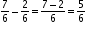 begin mathsize 10px style 7 over 6 minus 2 over 6 equals fraction numerator 7 minus 2 over denominator 6 end fraction equals 5 over 6 end style