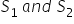 S subscript 1 space a n d space S subscript 2