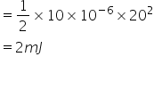 equals 1 half cross times 10 cross times 10 to the power of negative 6 end exponent cross times 20 squared
equals 2 m J

