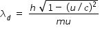 begin mathsize 14px style lambda subscript d space equals space fraction numerator h space square root of 1 minus space open parentheses u divided by c close parentheses squared end root over denominator m u end fraction end style