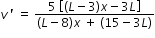 begin mathsize 12px style v space apostrophe space equals space fraction numerator 5 space open square brackets open parentheses L minus 3 close parentheses x minus 3 L close square brackets over denominator open parentheses L minus 8 close parentheses x space plus space open parentheses 15 minus 3 L close parentheses end fraction end style