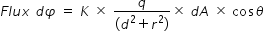 begin mathsize 14px style F l u x space d phi space equals space K space cross times space fraction numerator q over denominator open parentheses d squared plus r squared close parentheses end fraction cross times space d A space cross times space cos theta end style