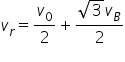 v subscript r equals v subscript 0 over 2 plus fraction numerator square root of 3 v subscript B over denominator 2 end fraction