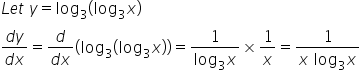 L e t space y equals log subscript 3 left parenthesis log subscript 3 x right parenthesis
fraction numerator d y over denominator d x end fraction equals fraction numerator d over denominator d x end fraction left parenthesis log subscript 3 left parenthesis log subscript 3 x right parenthesis right parenthesis equals fraction numerator 1 over denominator log subscript 3 x end fraction cross times 1 over x equals fraction numerator 1 over denominator x space log subscript 3 x end fraction