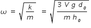 begin mathsize 14px style omega space equals space square root of k over m end root space space equals space square root of fraction numerator 3 space V space g space d subscript o over denominator m space h subscript o end fraction end root space end style