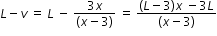 begin mathsize 12px style L minus v space equals space L space minus space fraction numerator 3 x over denominator left parenthesis x minus 3 right parenthesis end fraction space equals space fraction numerator open parentheses L minus 3 close parentheses x space minus 3 L over denominator open parentheses x minus 3 close parentheses end fraction end style