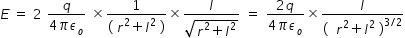 begin mathsize 14px style E space equals space 2 space fraction numerator q over denominator 4 pi epsilon subscript o end fraction space cross times fraction numerator 1 over denominator left parenthesis space r squared plus l squared space right parenthesis end fraction cross times fraction numerator l over denominator square root of r squared plus l squared end root end fraction space equals space fraction numerator 2 q over denominator 4 pi epsilon subscript o end fraction cross times l over left parenthesis space space r squared plus l squared space right parenthesis to the power of 3 divided by 2 end exponent end style