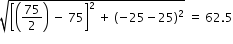 begin mathsize 12px style square root of open square brackets open parentheses 75 over 2 close parentheses space minus space 75 close square brackets squared space plus space open parentheses negative 25 minus 25 close parentheses squared end root space equals space 62.5 end style