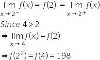 limit as x rightwards arrow 2 to the power of minus of f left parenthesis x right parenthesis equals space f left parenthesis 2 right parenthesis space equals limit as x rightwards arrow 2 to the power of plus of f left parenthesis x right parenthesis
S i n c e space 4 greater than 2 space
rightwards double arrow limit as x rightwards arrow 4 of f left parenthesis x right parenthesis equals f left parenthesis 2 right parenthesis
rightwards double arrow f left parenthesis 2 squared right parenthesis equals f left parenthesis 4 right parenthesis equals 198