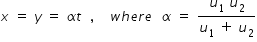 begin mathsize 14px style x space equals space y space equals space alpha t space space comma space space space space w h e r e space space alpha space equals space fraction numerator u subscript 1 space u subscript 2 over denominator u subscript 1 space plus space u subscript 2 end fraction end style